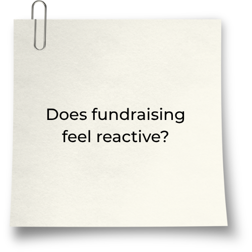 Does fundraising feel reactive?