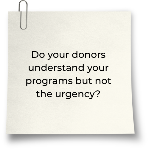Do your donors understand your programs but not the urgency?