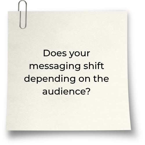 Does your messaging shift depending on the audience?