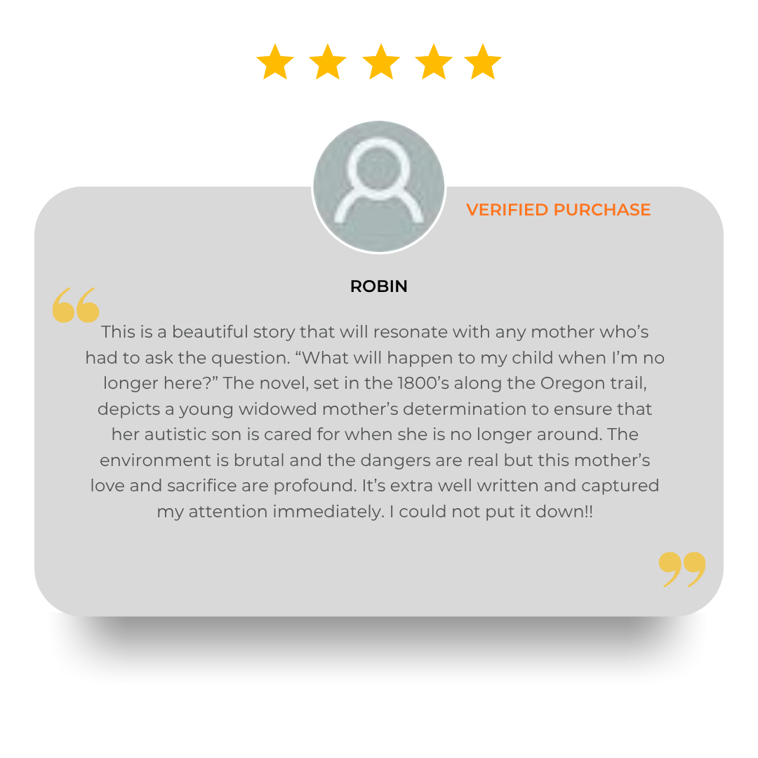 Testimonial from Robin about a novel set in the 1800s Oregon trail, depicting a mother's love for her autistic son and maternal devotion.