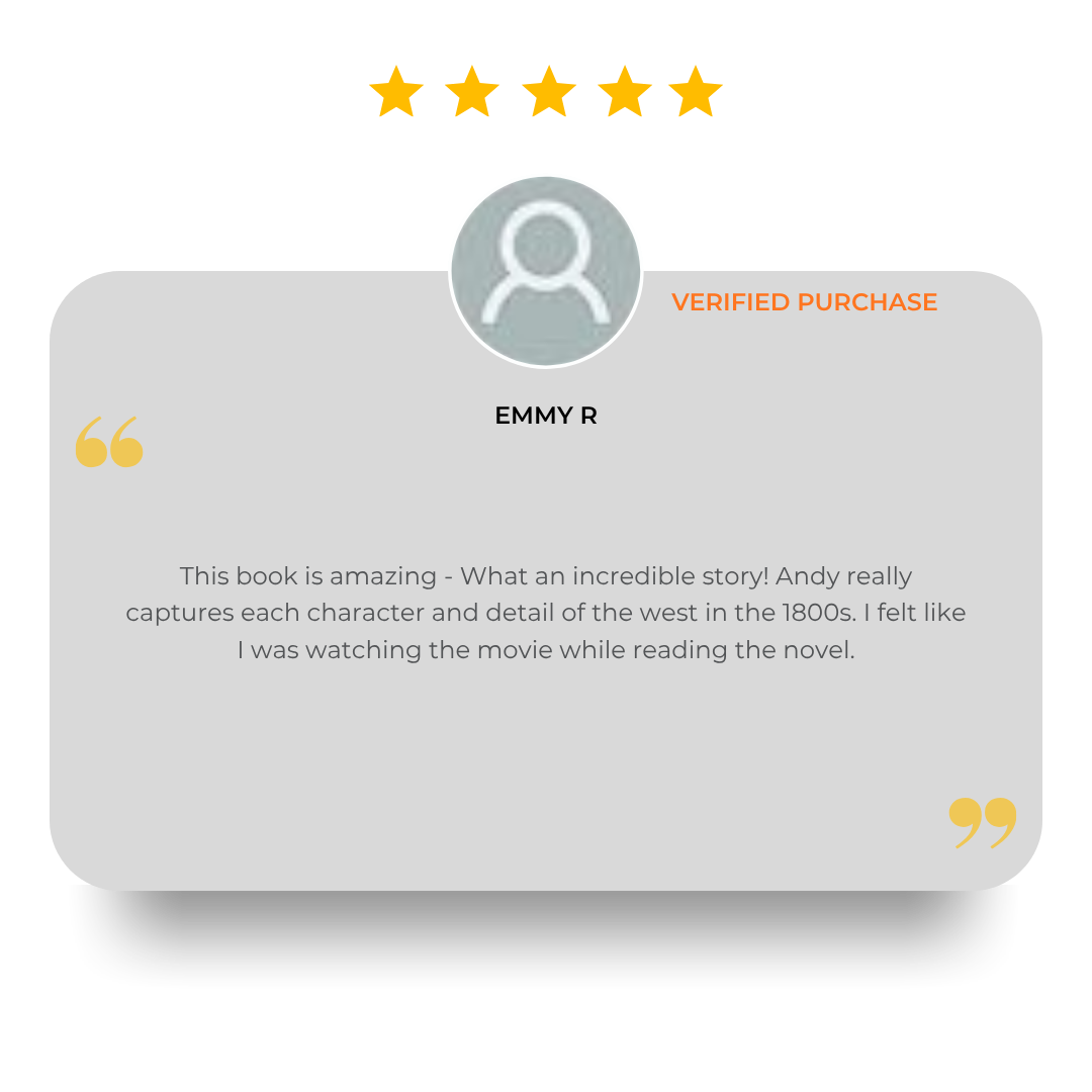A verified customer review for a book, with a user icon, the name Emmy R, and the text: "This book is amazing - What an incredible story! Andy really captures each character and detail of the west in the 1800s. I felt like I was watching the movie while reading the novel."
