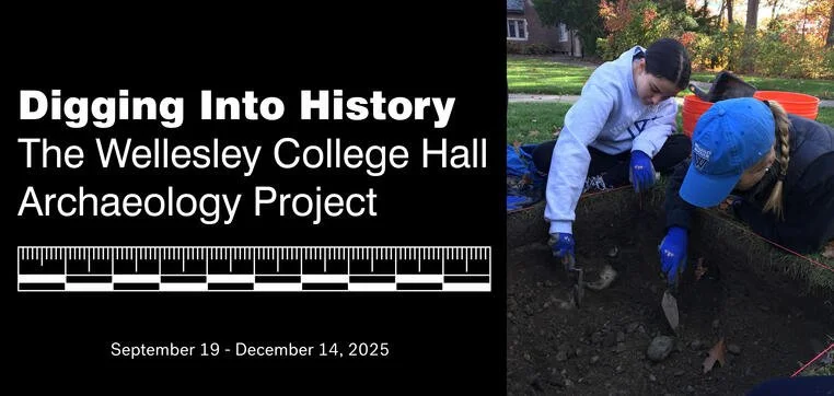 Text on a black background reads, "Digging Into History, The Wellesley College Hall Archaeology Project, September 19 - December 14, 2025." Next to the text, two people are digging in a small excavation site outside on the grass, wearing gloves and hats, with trees in the background.