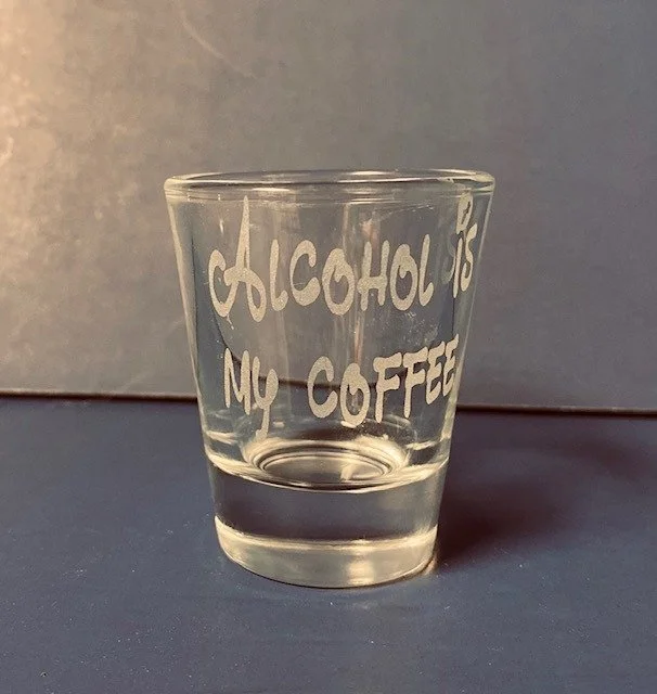 Alcohol is My Coffee Shot Glass