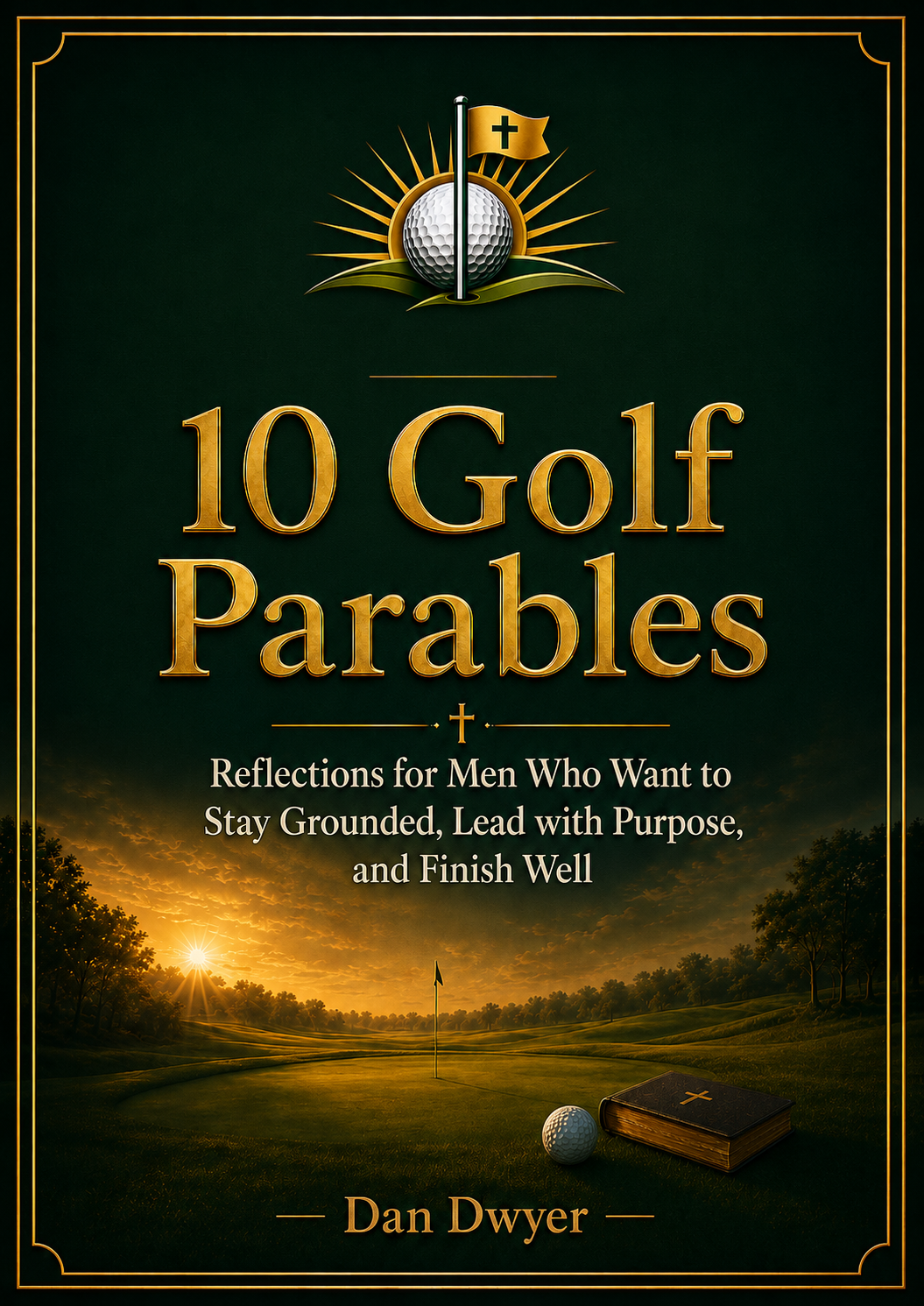Book cover titled '10 Golf Parables: Reflections for Men Who Want to Stay Grounded, Lead with Purpose, and Finish Well' by Dan Dwyer. Features a golf course scene at sunset with a golf ball, tee, and a Bible with a cross on the cover.