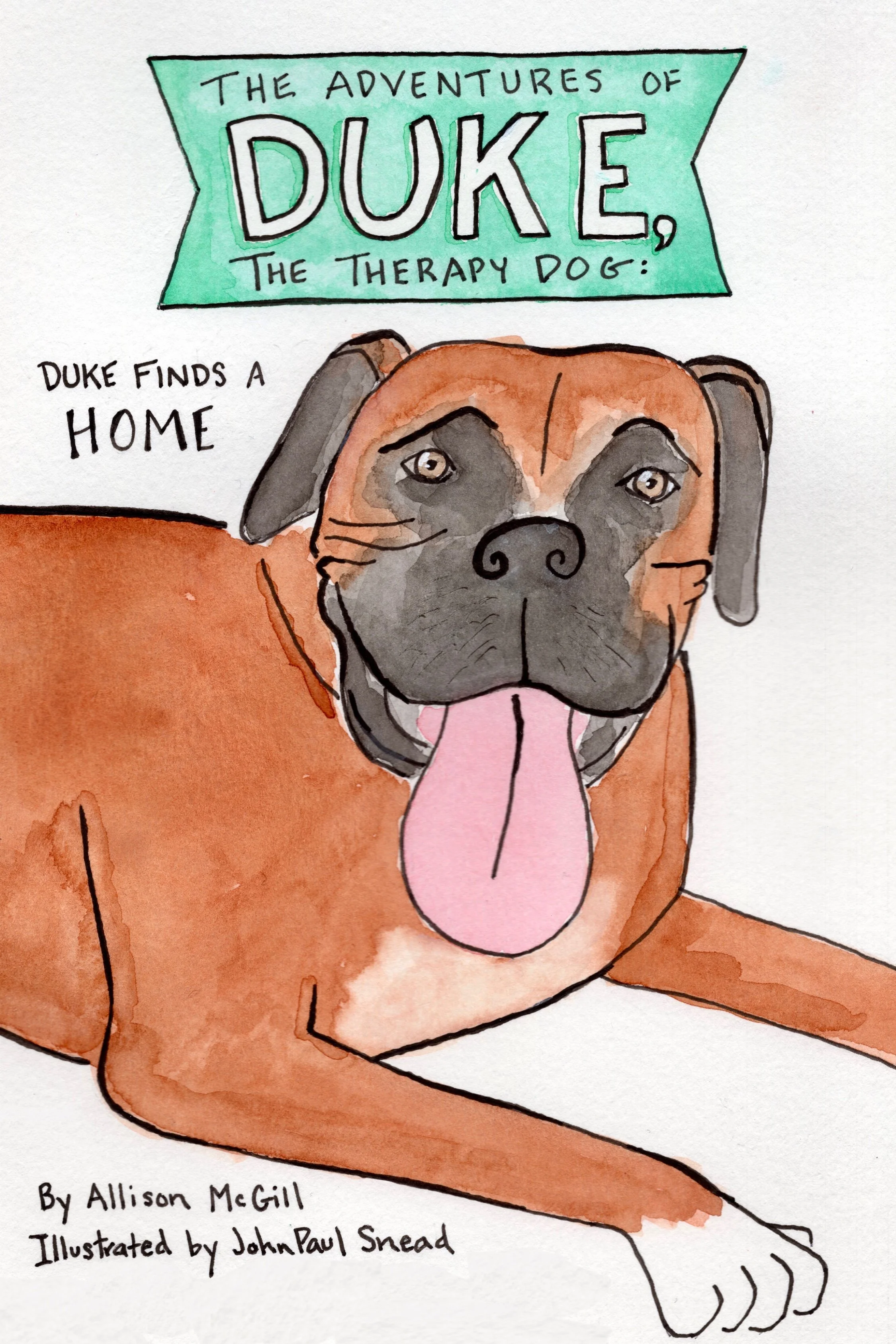 A watercolor illustration of a large brown dog with black markings on its face, sticking out its pink tongue. The top of the image has a green banner with black and white text that reads, 'The Adventures of Duke, The Therapy Dog.' Below the dog, there is text that says, 'Duke Finds a Home.' The illustration is credited to Allison McGill, with additional illustration by John Paul Snead.