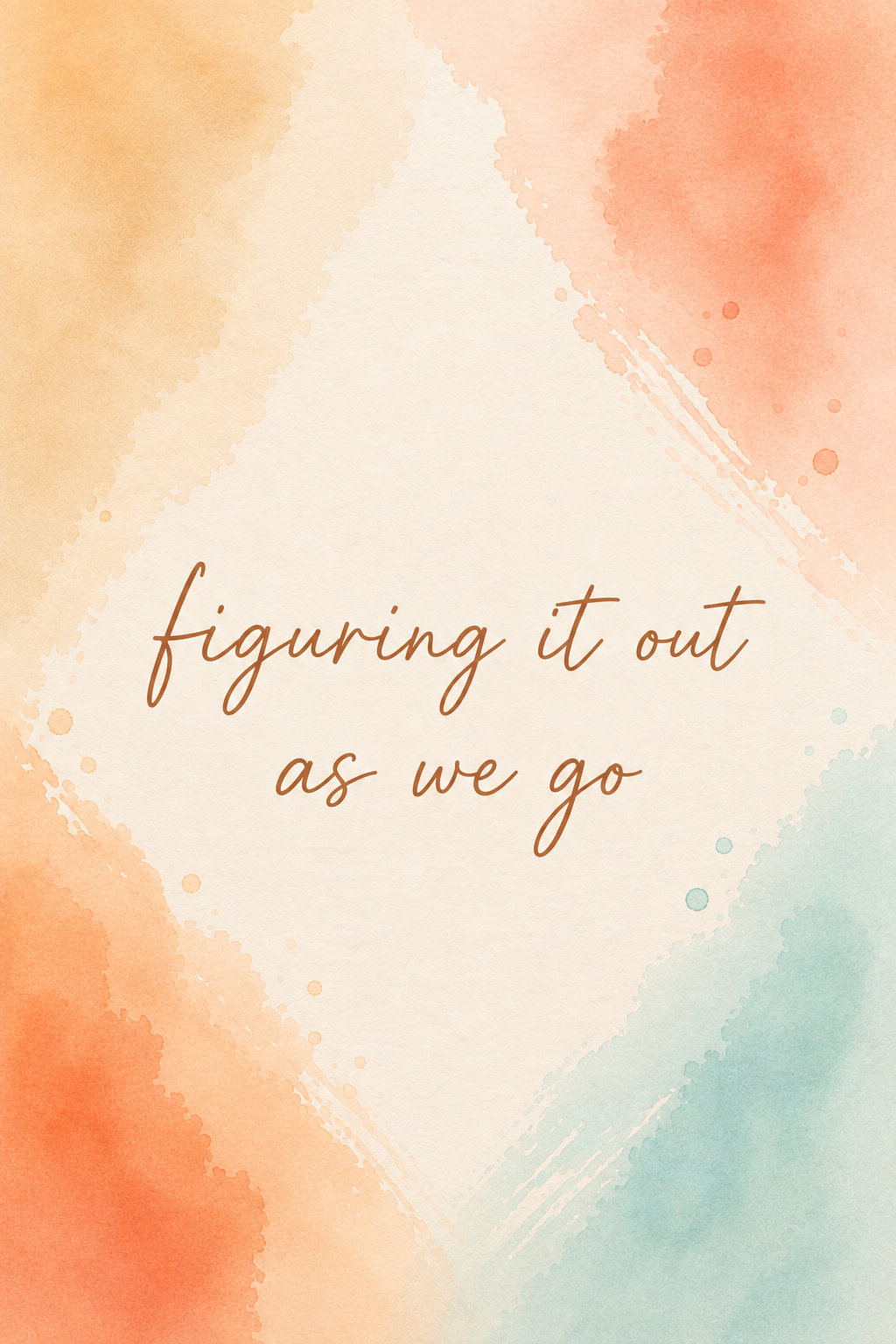 Watercolor background in pastel shades of peach, orange, green, and blue with the phrase "figuring it out as we go" written in cursive brown font.