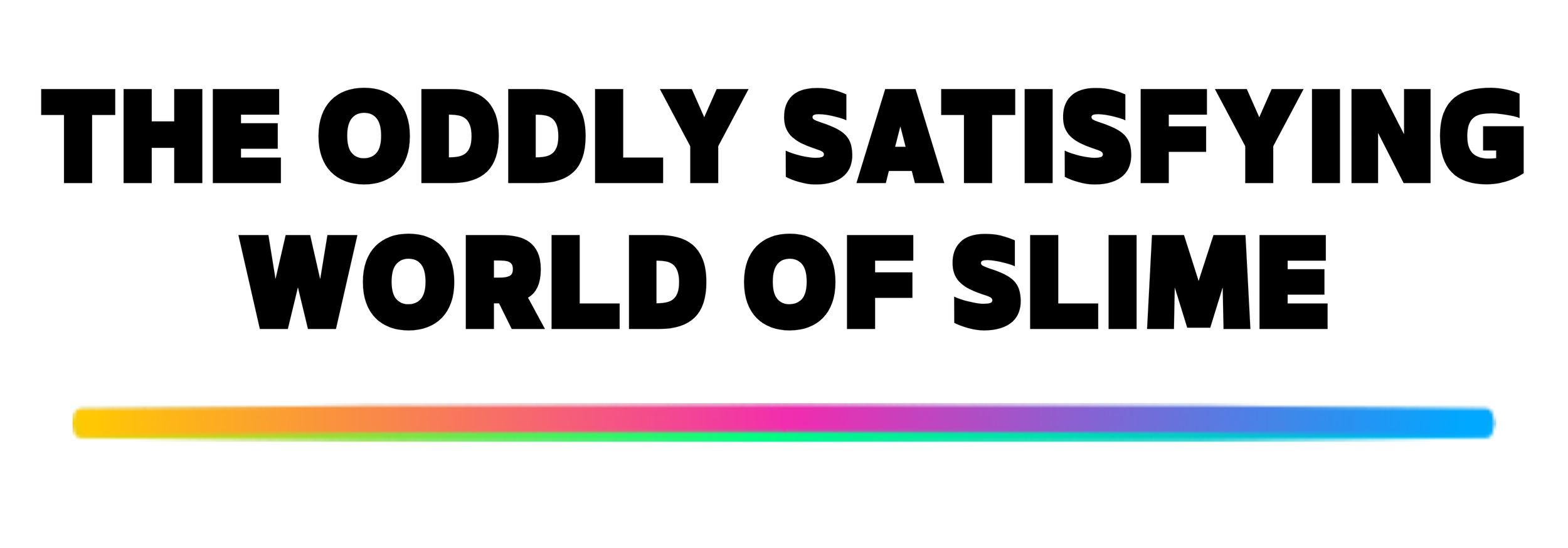 Black text on white background reads, "The Oddly Satisfying World of Slime" with a colorful rainbow gradient bar underneath.