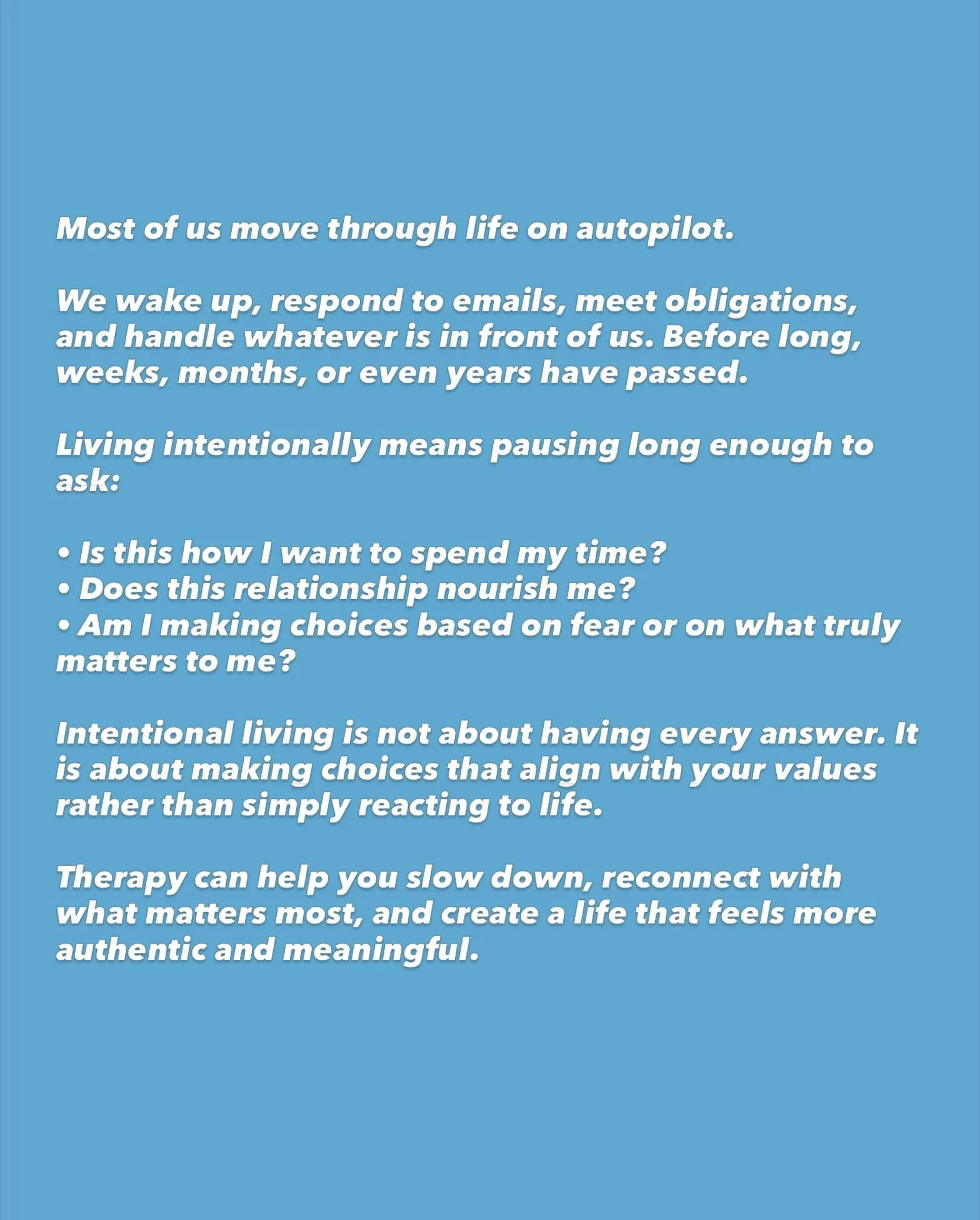 moving through life with intentionality. 

#IntentionalLiving 
#MindfulLiving 
#LifeTransitions 
#PersonalGrowth 
#TherapyForProfessionals