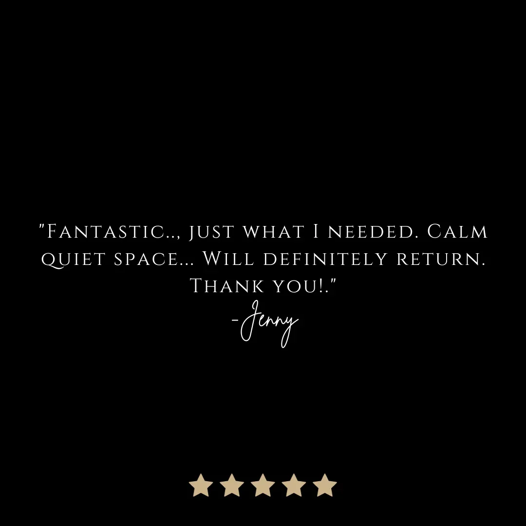 A black background with white text featuring a customer review that says, "Fantastic... just what I needed. Calm quiet space... Will definitely return. Thank you!" signed by Jenny, and five gold stars at the bottom.