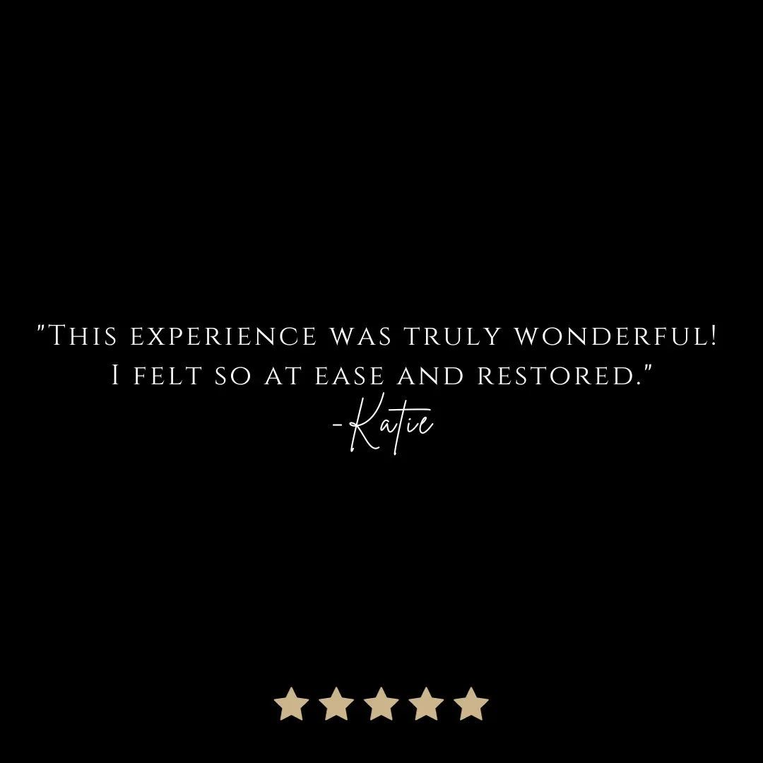 Black background with white text quote from Katie, 'This experience was truly wonderful! I felt so at ease and restored.' with five gold stars below.