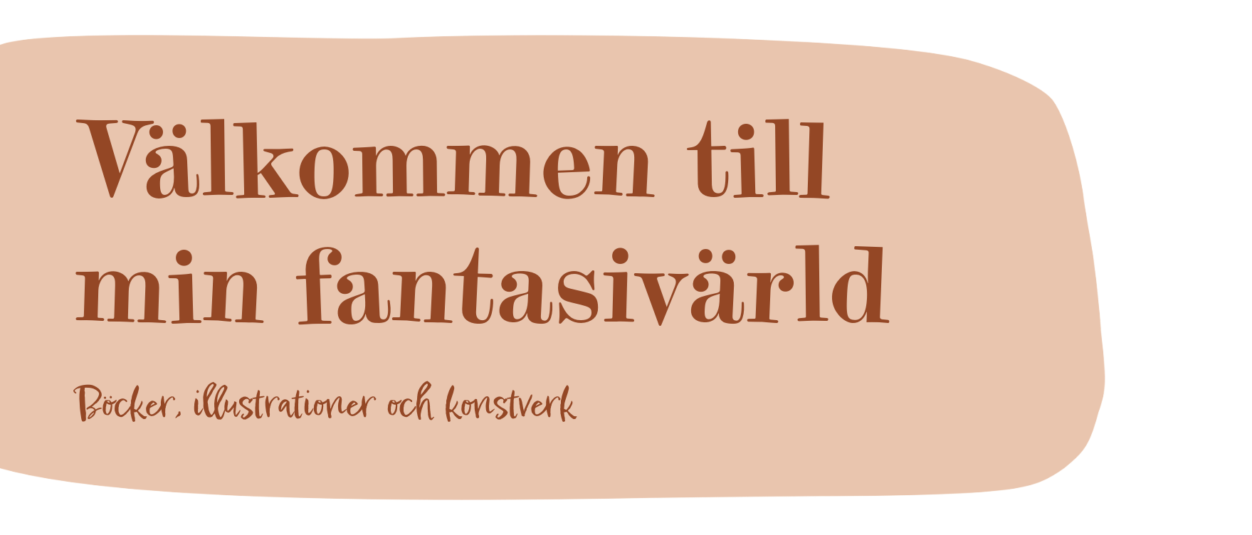 En rosa-beige bakgrund med texten 'Välkommen till min fantasivärld. Böcker, illustrationer och konstverk' i brunt i olika typsnitt.
