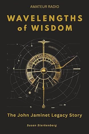 Book cover titled 'Wavelengths of Wisdom: The John Jaminet Legacy Story' by Susan Sterkenberg, provides a story of a man who love for ham radio for 70 years.