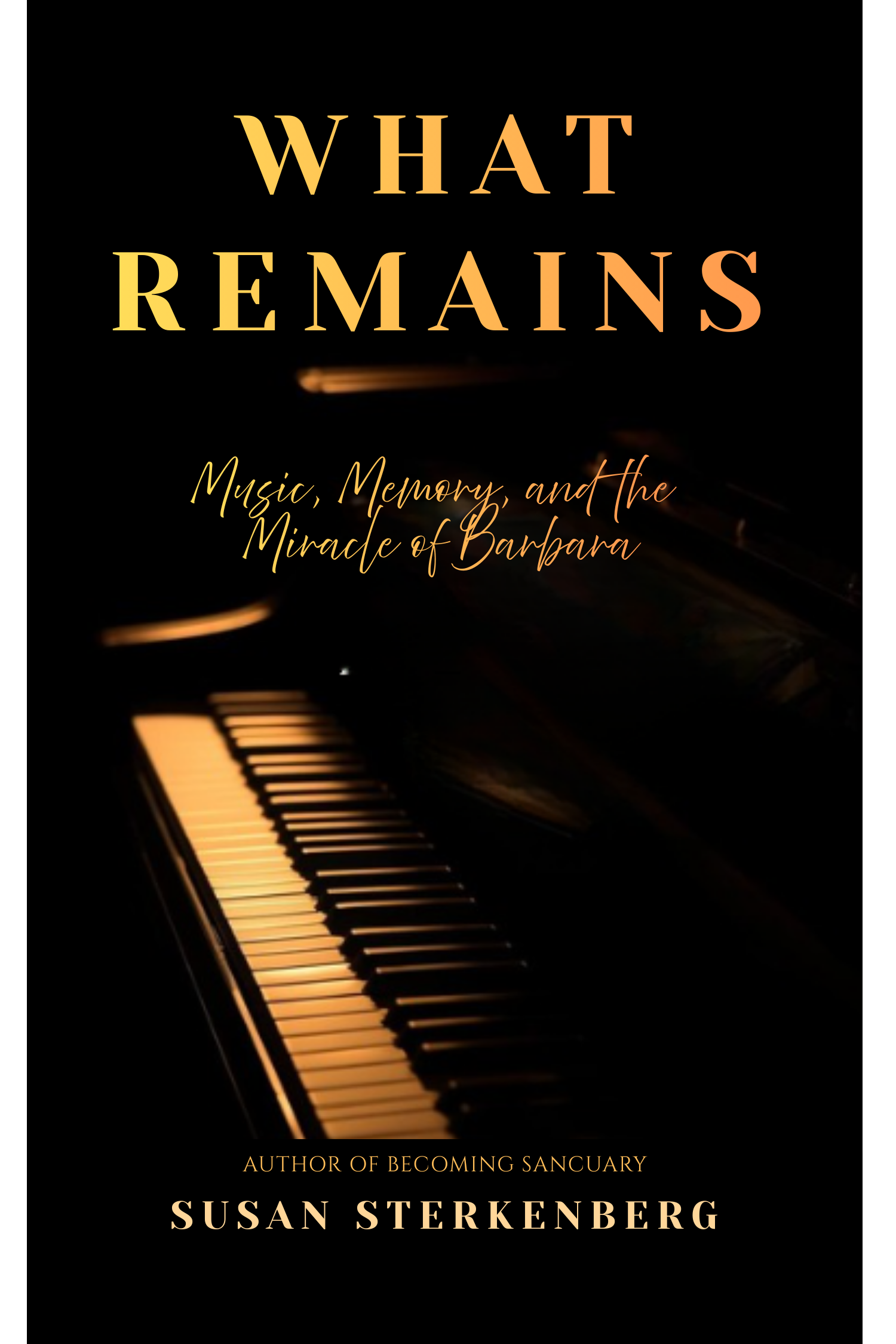 Book cover titled 'What Remains: Music, Memory, and the Miracle of Barbara' by Susan Sterkenberg, This book gives you a view of how dementia impacts a family and how music was the last memory to go.
