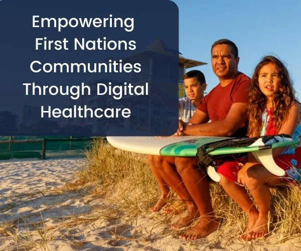 Empowering First Nations Communities through Digital Healthcare