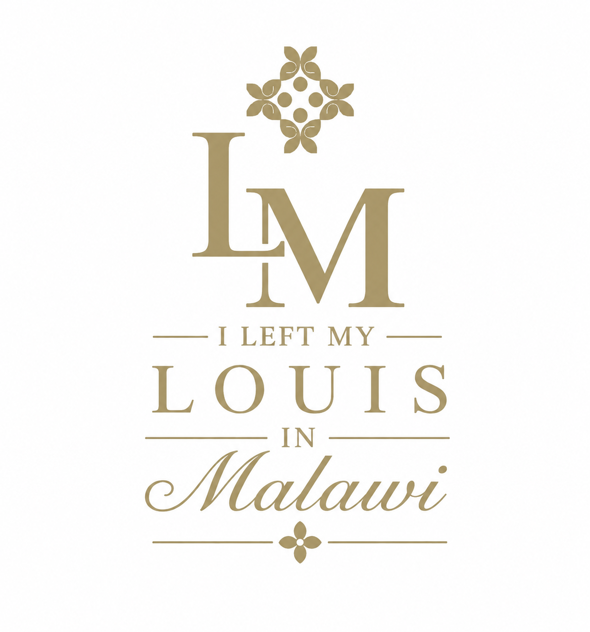 A decorative text design reading 'I left my Louis in Malawi' with a floral motif and elegant font in gold color on a white background.