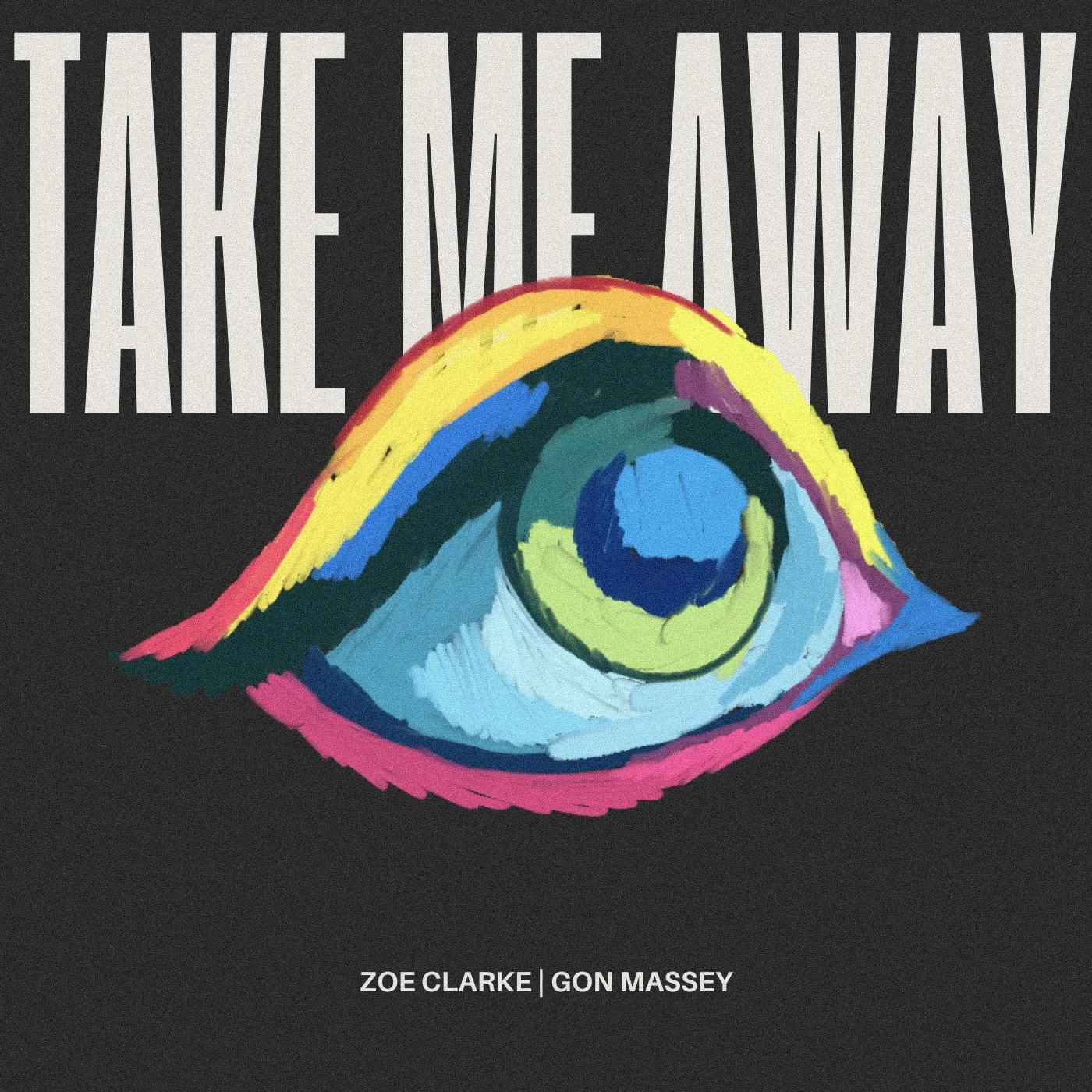 Artistic illustration of an eye with layered, colorful brush strokes on a dark background. The text above the eye says, 'TAKE ME AWAY.' Below the eye, it says, 'ZOE CLARKE | GON MASSEY.'