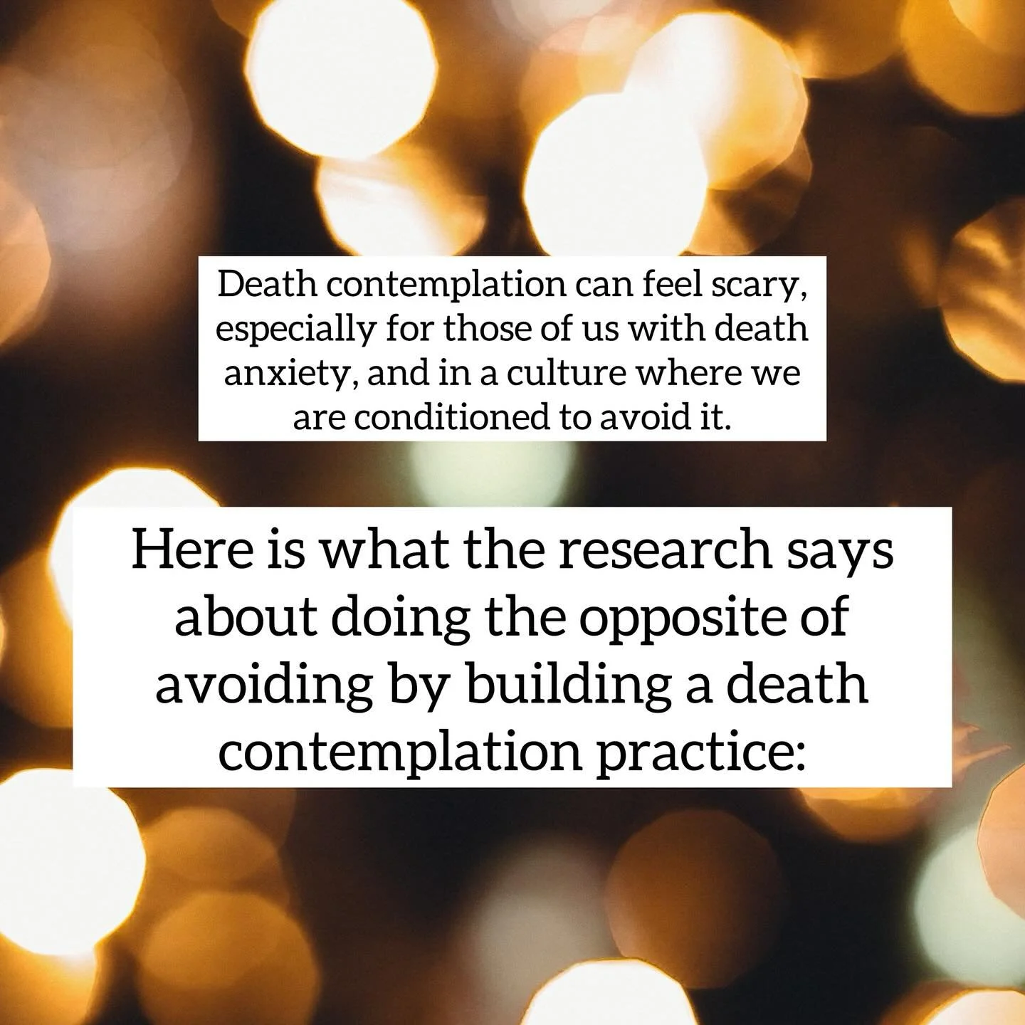 Why go towards mortality when it&rsquo;s scary? 
There is a ton of research to show that building a relationship with death through contemplation and reflection it can do some wonderful things. Avoidance of what scares us doesn&rsquo;t give us the sa