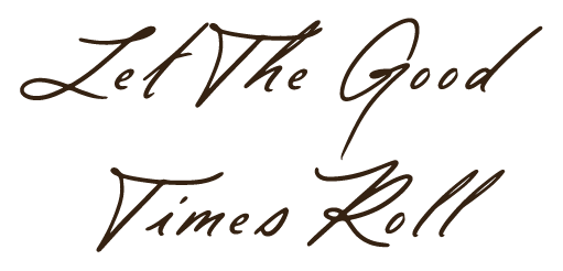 Text that reads 'Let the Good Times Roll' in elegant cursive font.
