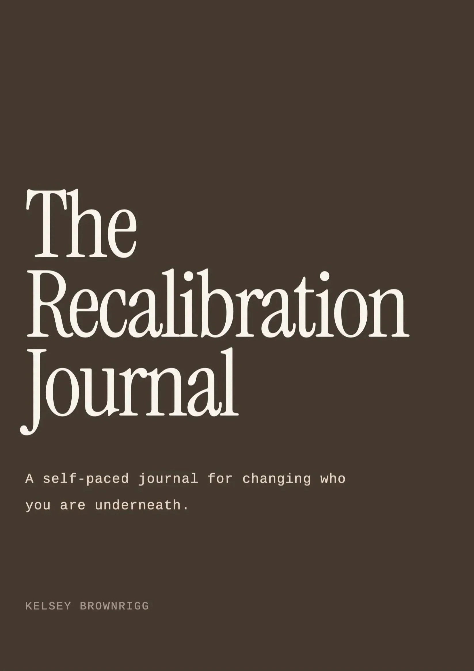 The cover of a book titled 'The Recalibration Journal' with the subtitle 'A self-paced journal for changing who you are underneath.' The author's name, Kelsey Brownrigg, is at the bottom. The background is dark brown with large white text.