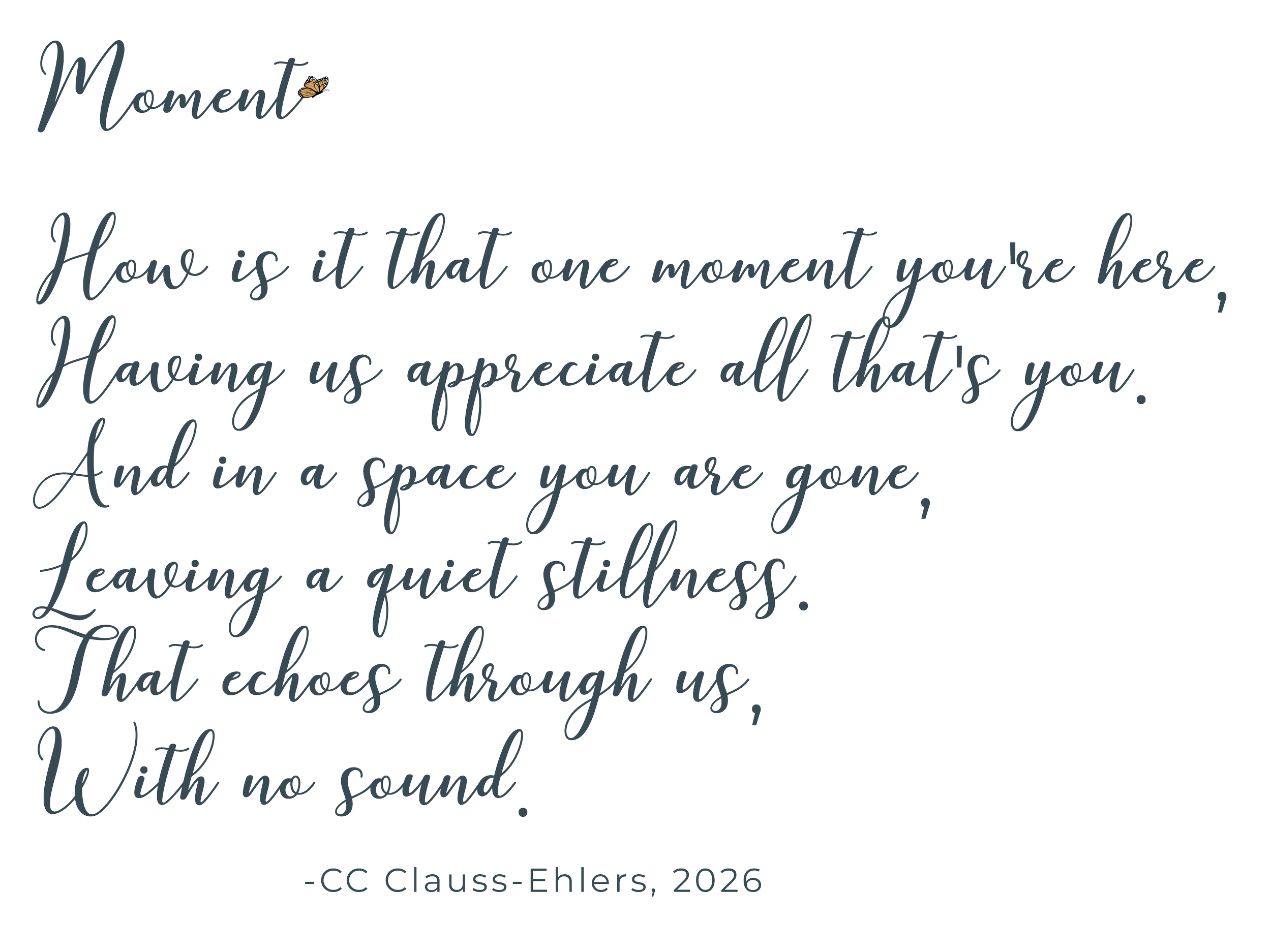 Inspirational quote: 'Moment. How is it that one moment you're here, having us appreciate all that's you. And in a space you are gone, leaving a quiet stillness.' - CC Claus-Ehlers, 2026, with decorative handwritten font and a small butterfly illustration.