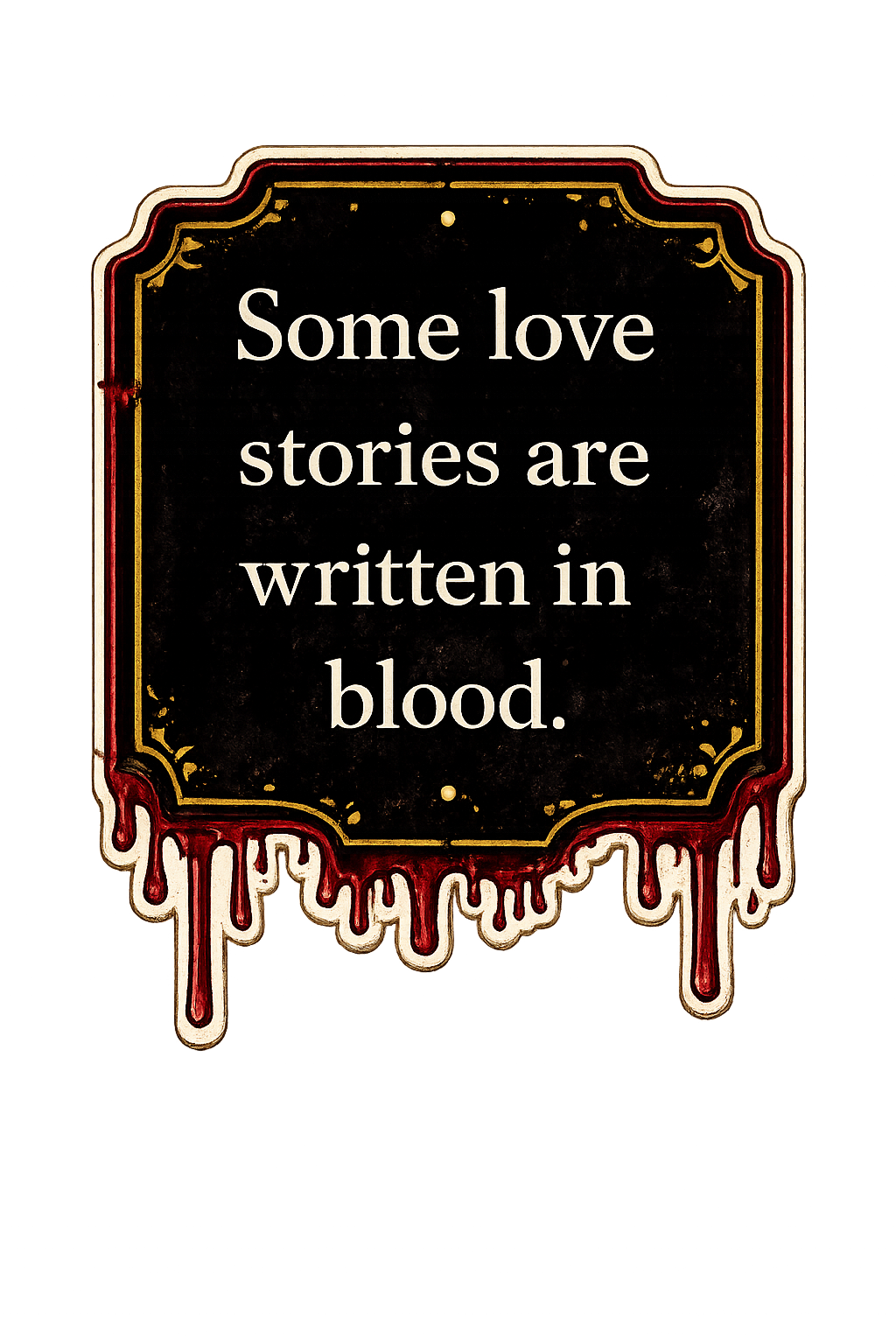 Gothic quote sticker reading "Some love stories are written in blood" for dark romance reading journals, book scrapbooks, and printable journal spreads.