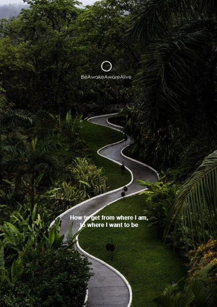 How to get from where I am, to where I want to be