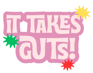 Colorful graphic with the phrase "IT TAKES GUTS!" in pink letters, decorated with yellow, green, and red starburst shapes.