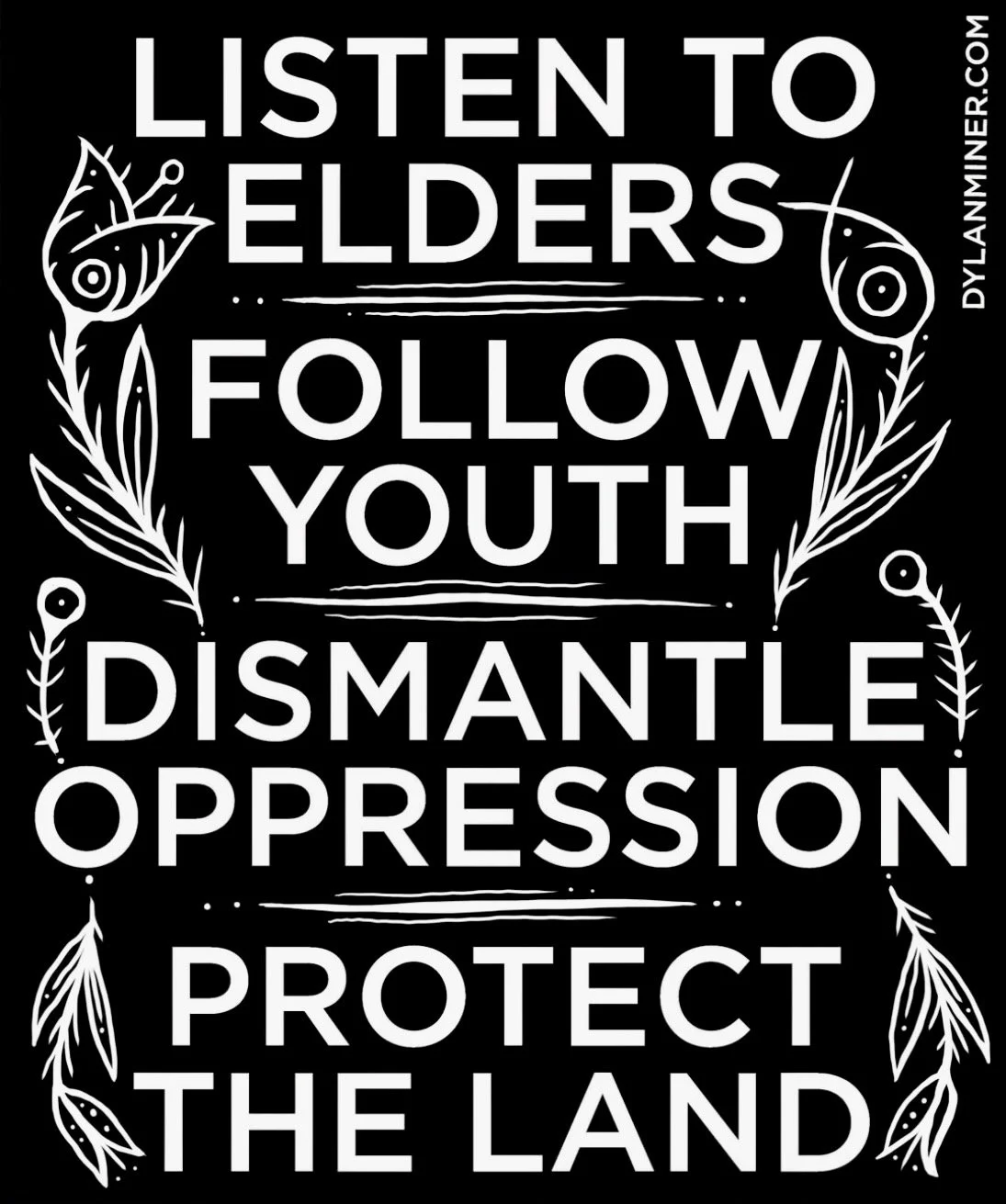 A black background with white text that reads, 'Listen to elders, follow youth, dismantle oppression, protect the land.' Decorative white botanical elements adorn the corners.