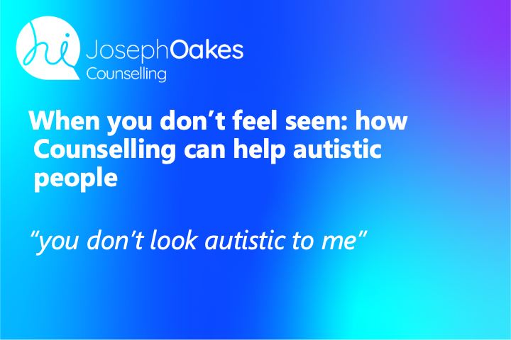 When You Don’t Feel Seen: How Counselling Can Help Autistic People