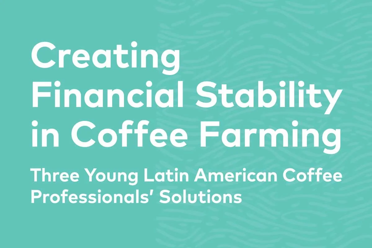 Creating Financial Stability in Coffee Farming: Three Young Latin American Coffee Professionals’ Solutions - 25 Magazine: Issue 6