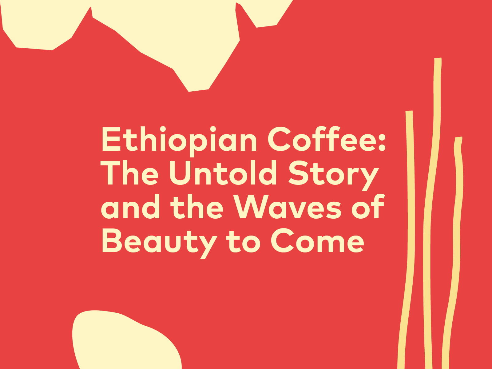 Ethiopian Coffee: The Untold Story of Beauty and the Waves to Come  | 25, Issue 13 