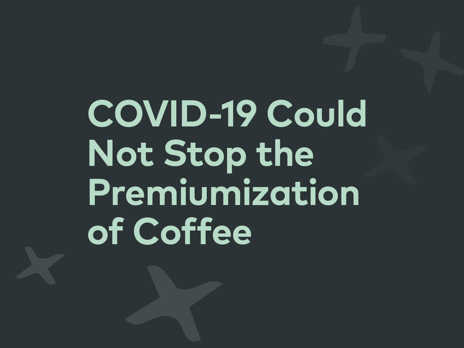 COVID-19 Could Not Stop the Premiumization of Coffee | 25, Issue 14