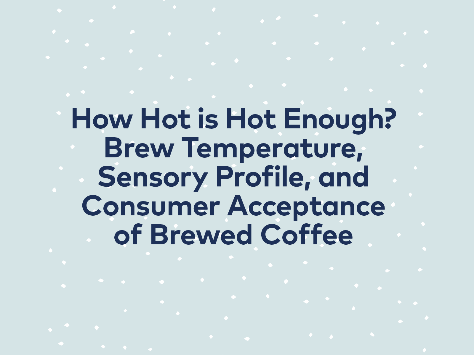 How Hot is Hot Enough? Brew Temperature, Sensory Profile, and Consumer Acceptance of Brewed Coffee  | 25, Issue 15 