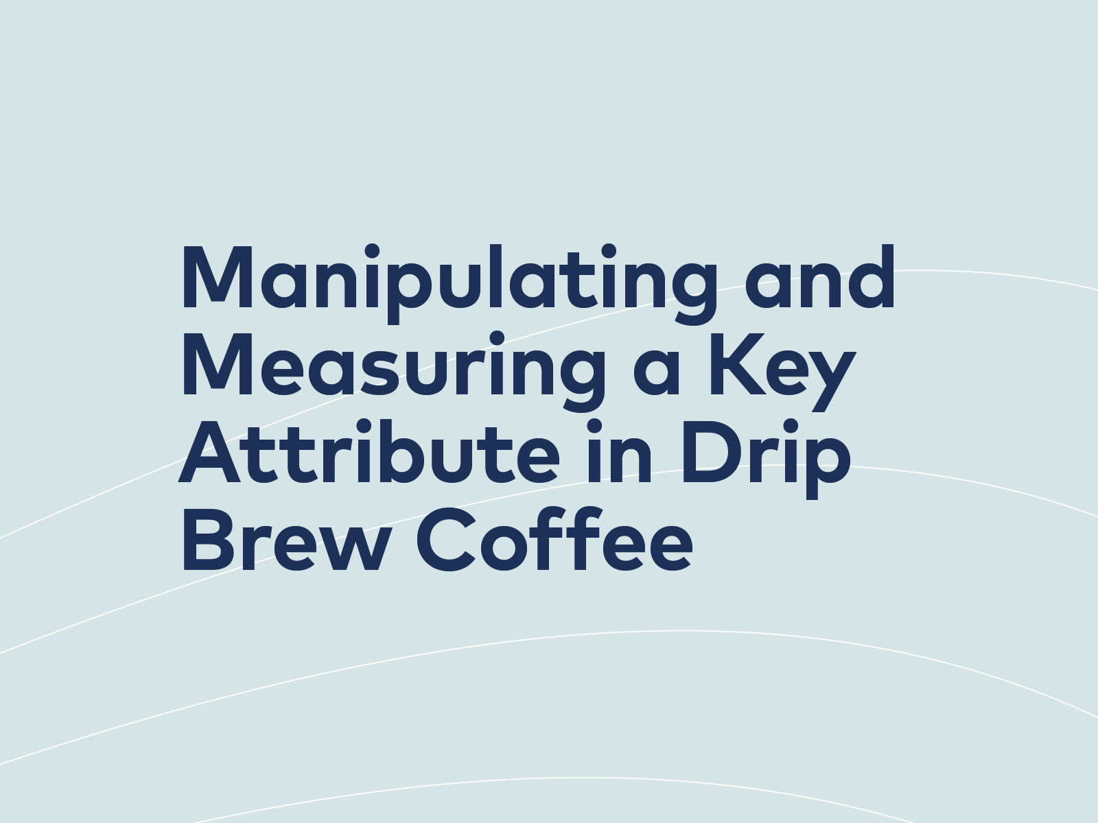 Manipulating and Measuring a Key Attribute in Drip Brew Coffee  | 25, Issue 15 