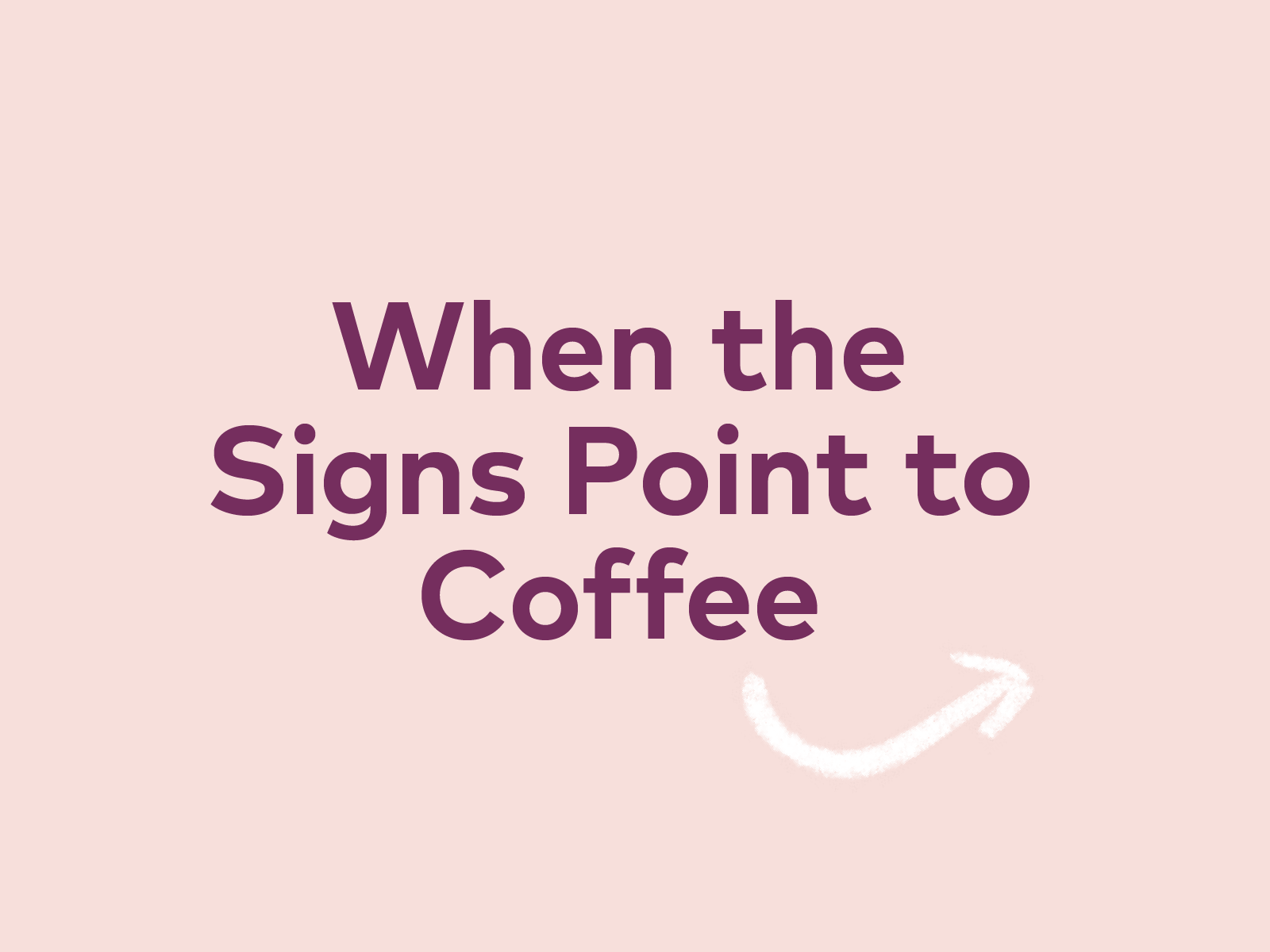 When the Signs Point to Coffee | 25, Issue 15 