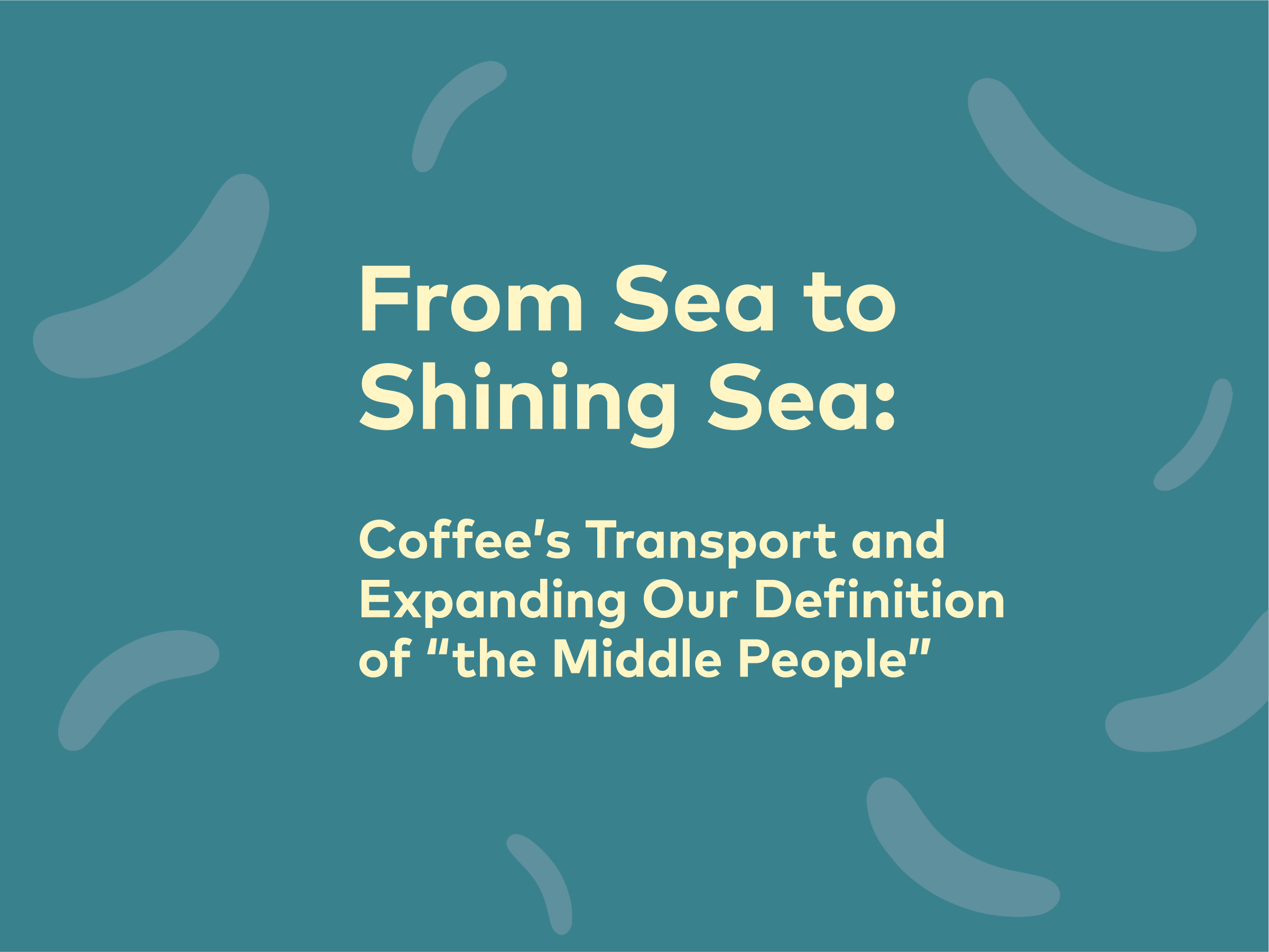 From Sea to Shining Sea: Coffee’s Transport and Expanding Our Definition of “the Middle People” | 25, Issue 17