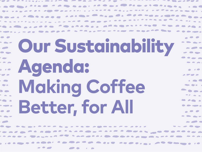 Our Sustainability Agenda: Making Coffee Better, for All | 25, Issue 19