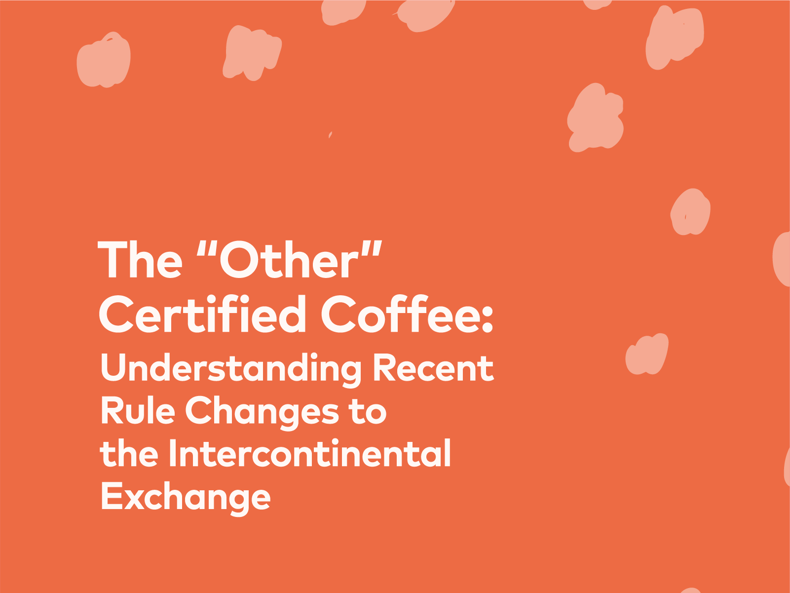 The “Other” Certified Coffee: Understanding Recent Rule Changes to the Intercontinental Exchange | 25, Issue 21