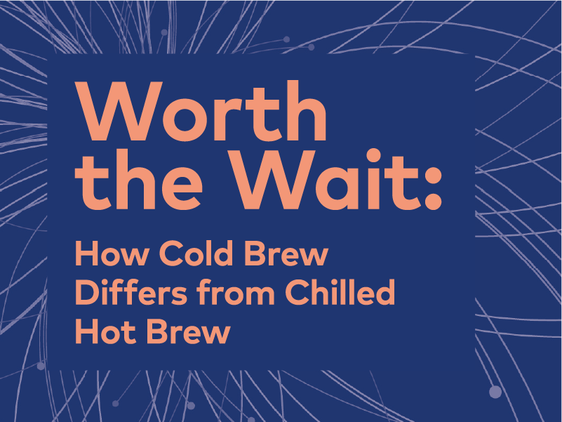 Worth the Wait: How Cold Brew Differs from Chilled Hot Brew | 25, Issue 22