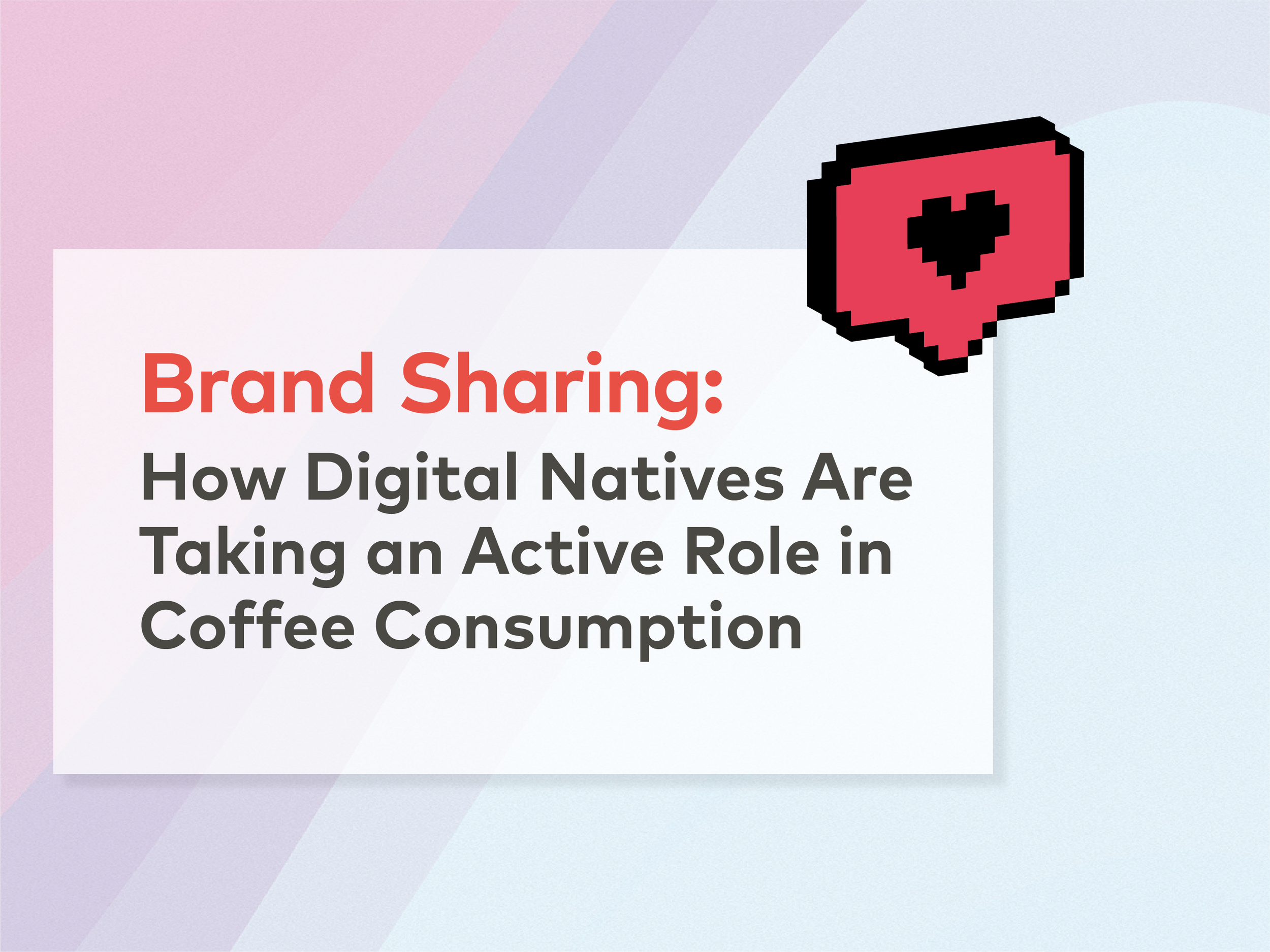 Brand Sharing: How Digital Natives Are Taking an Active Role in Coffee Consumption | 25, Issue 24 