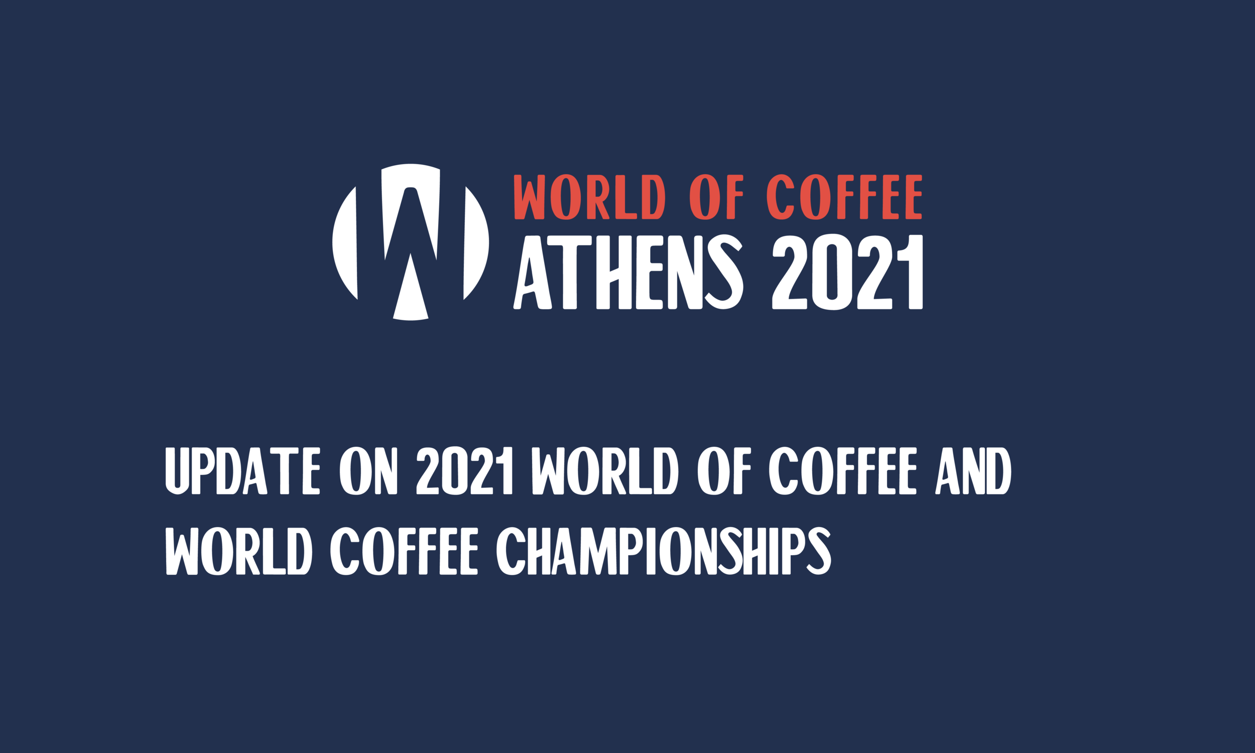 Update on 2021 World of Coffee and World Coffee Championships in Athens