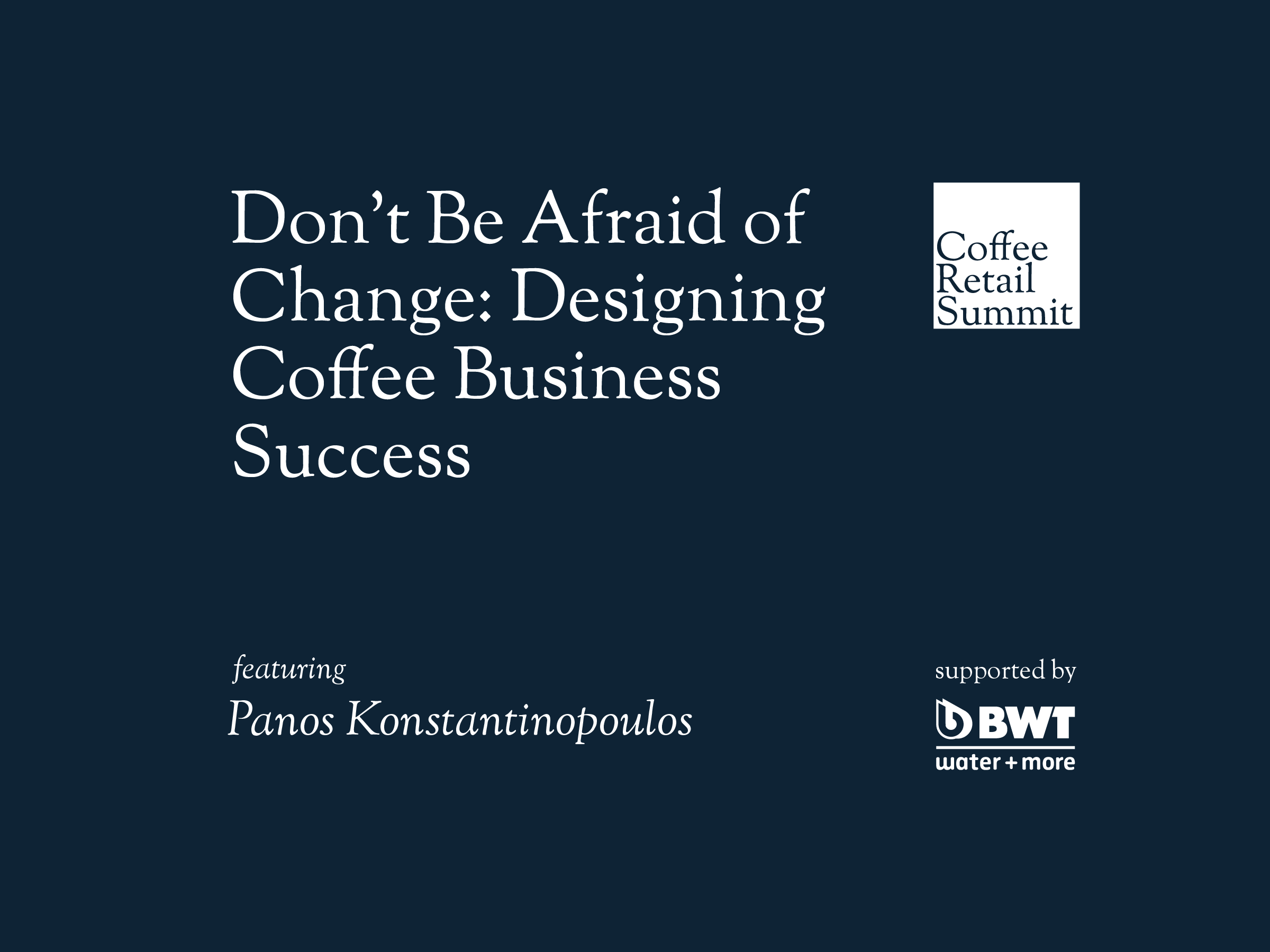 Don’t Be Afraid of Change: Designing Coffee Business Success | Panos Konstantinopoulos | Coffee Retail Summit