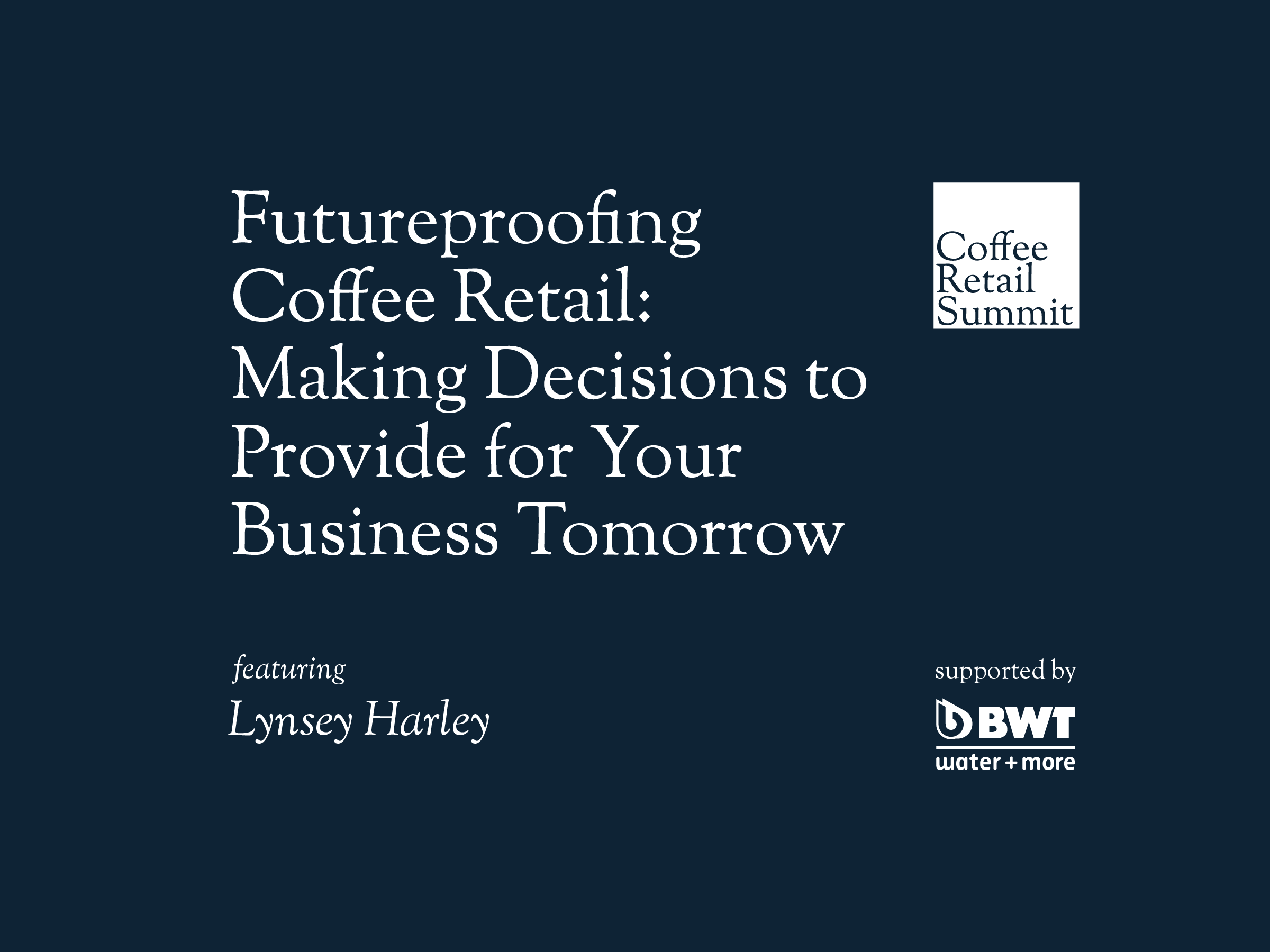 Futureproofing Coffee Retail: Making Decisions to Provide for Your Business Tomorrow | Lynsey Harley | Coffee Retail Summit