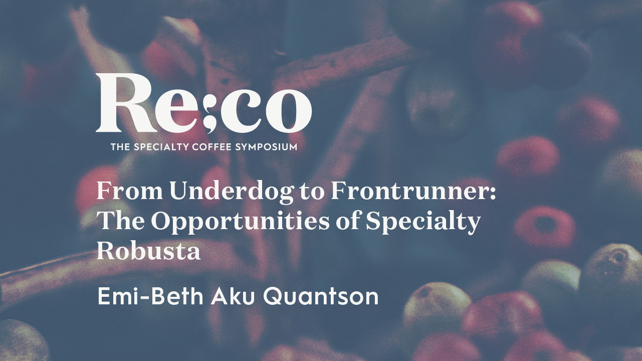 From Underdog to Frontrunner: The Opportunities of Specialty Robusta | Emi-Beth Aku Quantson | Re:co 2022