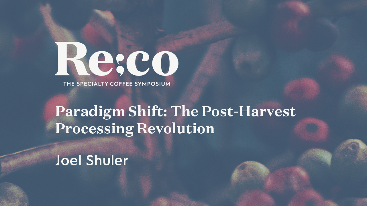 Paradigm Shift: The Post-Harvest Processing Revolution | Joel Shuler | Re:co 2022