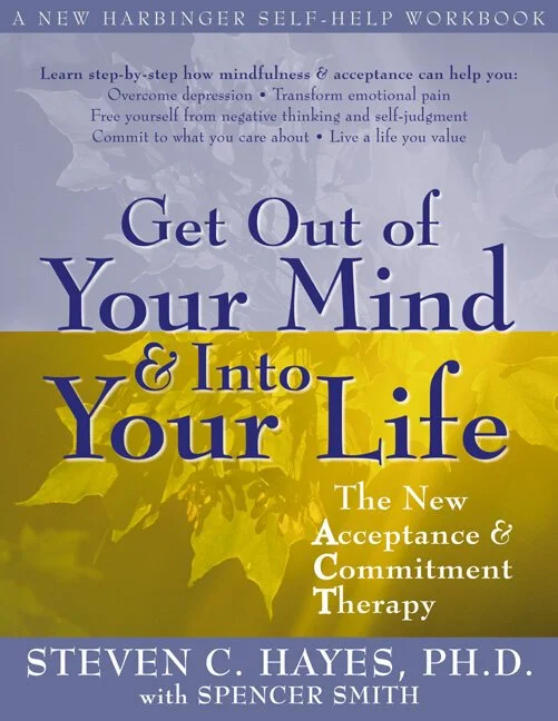 Get Out of Your Mind and Into Your Life by Steven C. Hayes Ph.D.