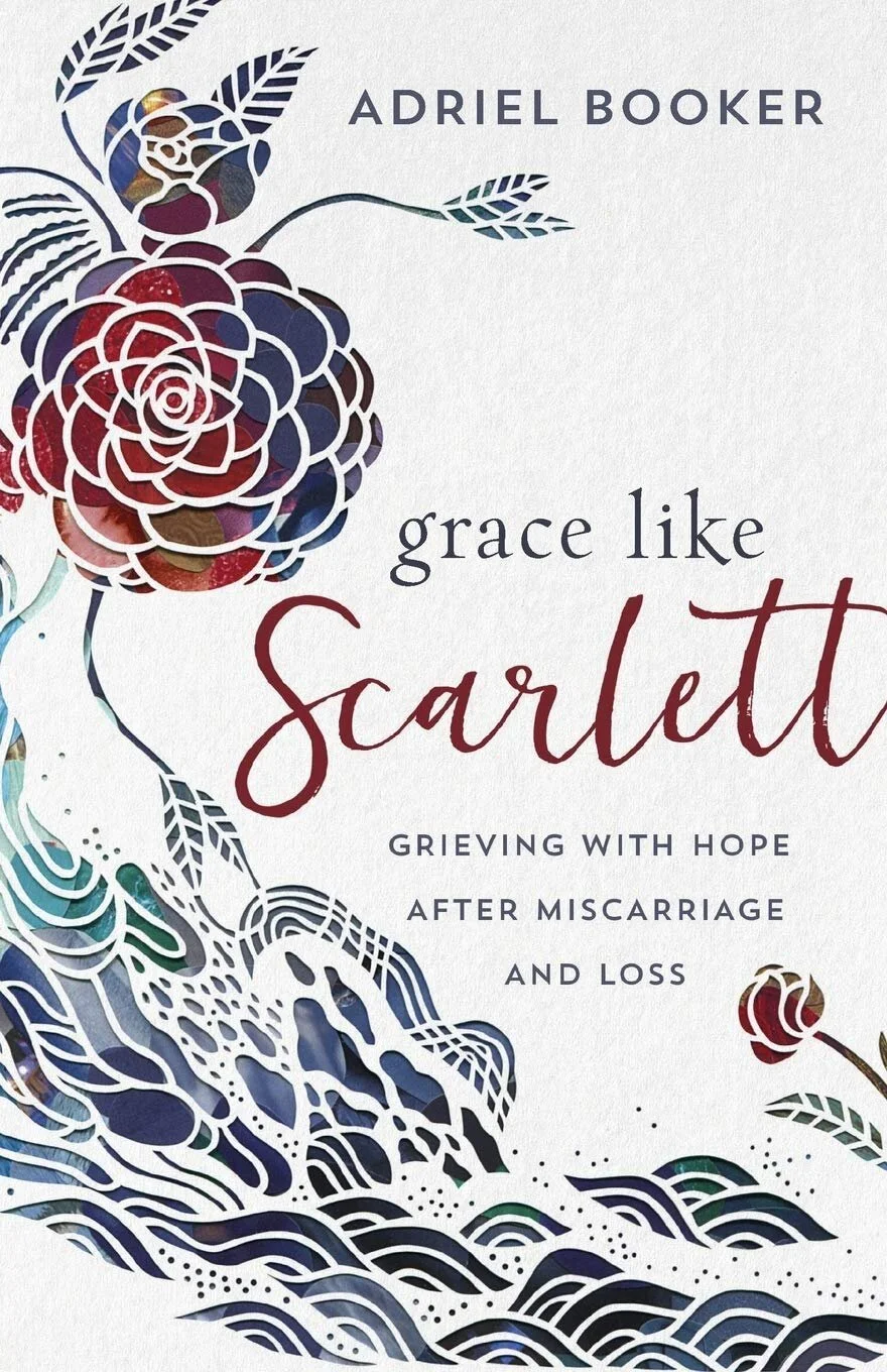 Grace Like Scarlett: Grieving with Hope after Miscarriage and Loss by Adriel Booker 