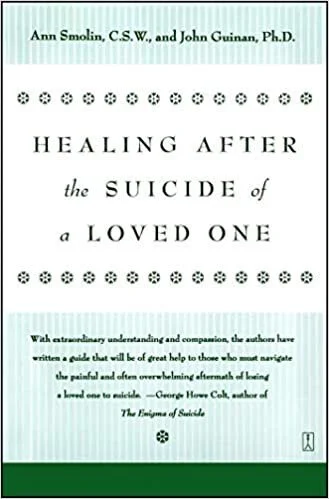 Healing After the Suicide of a Loved One by Ann Smolin & John Guinan