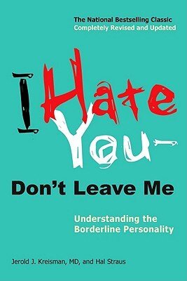 I Hate You--Don't Leave Me: Understanding the Borderline Personality by Jerold Kresmon M.D.
