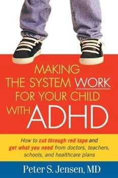 Making the System Work for Your Child with ADHD by Peter S. Jensen. MD